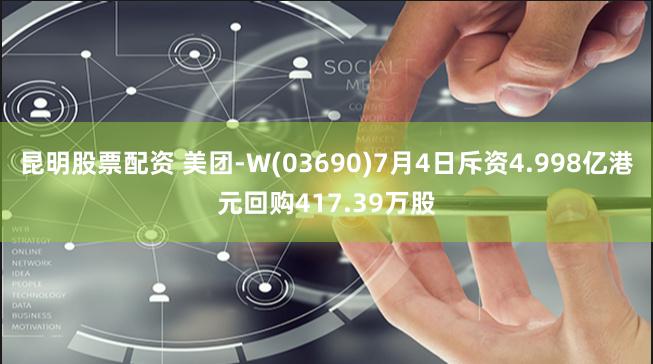 昆明股票配资 美团-W(03690)7月4日斥资4.998亿港元回购417.39万股