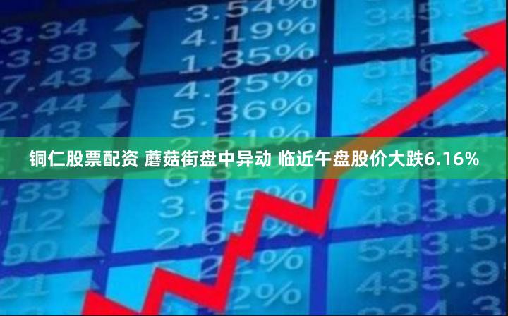 铜仁股票配资 蘑菇街盘中异动 临近午盘股价大跌6.16%