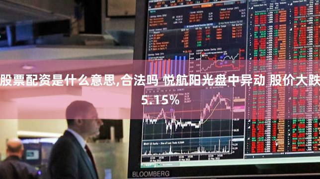 股票配资是什么意思,合法吗 悦航阳光盘中异动 股价大跌5.15%